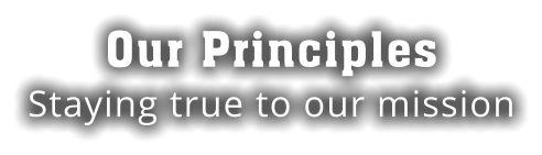 Our Principles Staying true to our mission